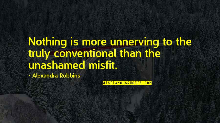 Jahanara Youtube Quotes By Alexandra Robbins: Nothing is more unnerving to the truly conventional Jahanara Youtube Quotes By Alexandra Robbins: Nothing is more unnerving to the truly conventional