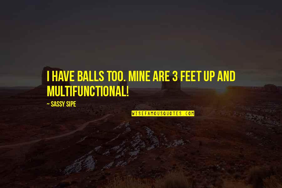 Jahandar Al Khayzuran Quotes By Sassy Sipe: I have balls too. Mine are 3 feet