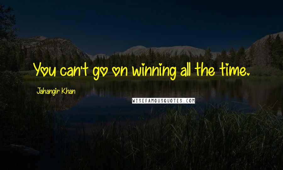 Jahangir Khan quotes: You can't go on winning all the time.