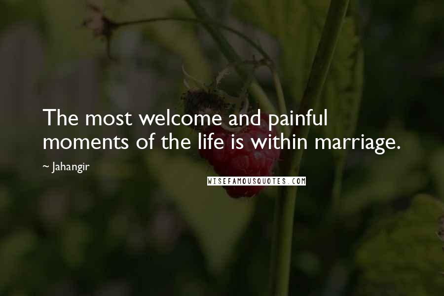 Jahangir quotes: The most welcome and painful moments of the life is within marriage.