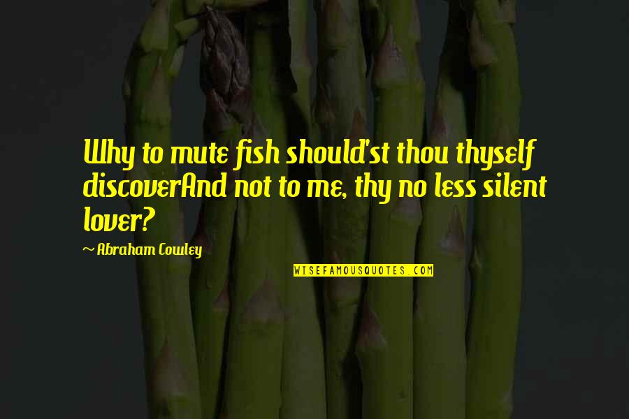 Jahanum Sa Quotes By Abraham Cowley: Why to mute fish should'st thou thyself discoverAnd Jahanum Sa Quotes By Abraham Cowley: Why to mute fish should'st thou thyself discoverAnd