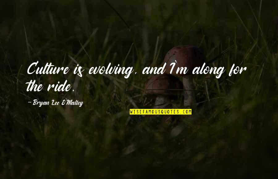 Jahanum Sa Quotes By Bryan Lee O'Malley: Culture is evolving, and I'm along for the Jahanum Sa Quotes By Bryan Lee O'Malley: Culture is evolving, and I'm along for the
