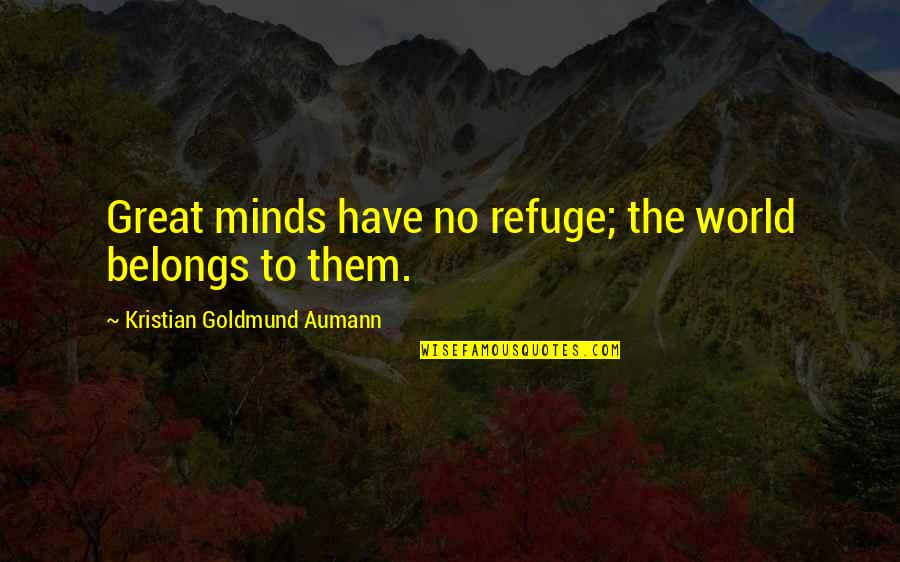 Jahara Quotes By Kristian Goldmund Aumann: Great minds have no refuge; the world belongs Jahara Quotes By Kristian Goldmund Aumann: Great minds have no refuge; the world belongs