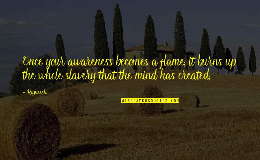 Jahara Wakeel Quotes By Rajneesh: Once your awareness becomes a flame, it burns