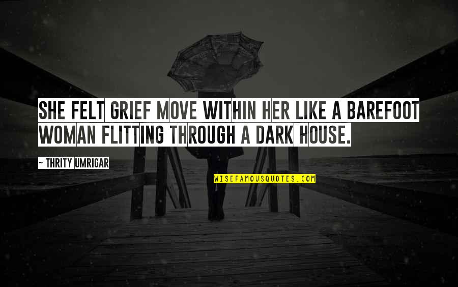 Jahat Adalah Quotes By Thrity Umrigar: She felt grief move within her like a Jahat Adalah Quotes By Thrity Umrigar: She felt grief move within her like a