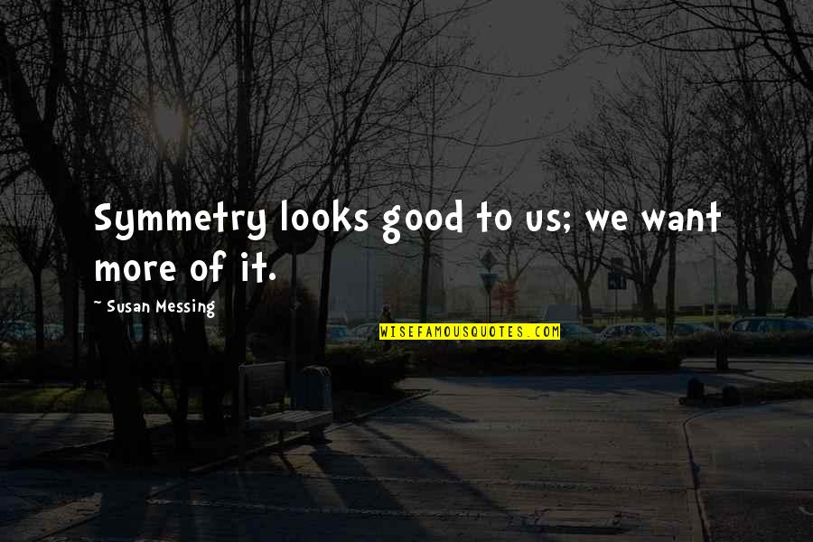 Jahat In English Quotes By Susan Messing: Symmetry looks good to us; we want more Jahat In English Quotes By Susan Messing: Symmetry looks good to us; we want more