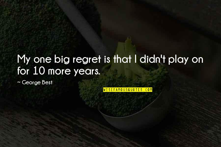 Jahija Gracanlic Ja Quotes By George Best: My one big regret is that I didn't