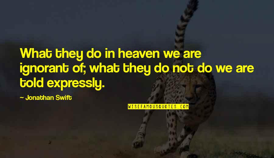 Jahija Gracanlic Ja Quotes By Jonathan Swift: What they do in heaven we are ignorant