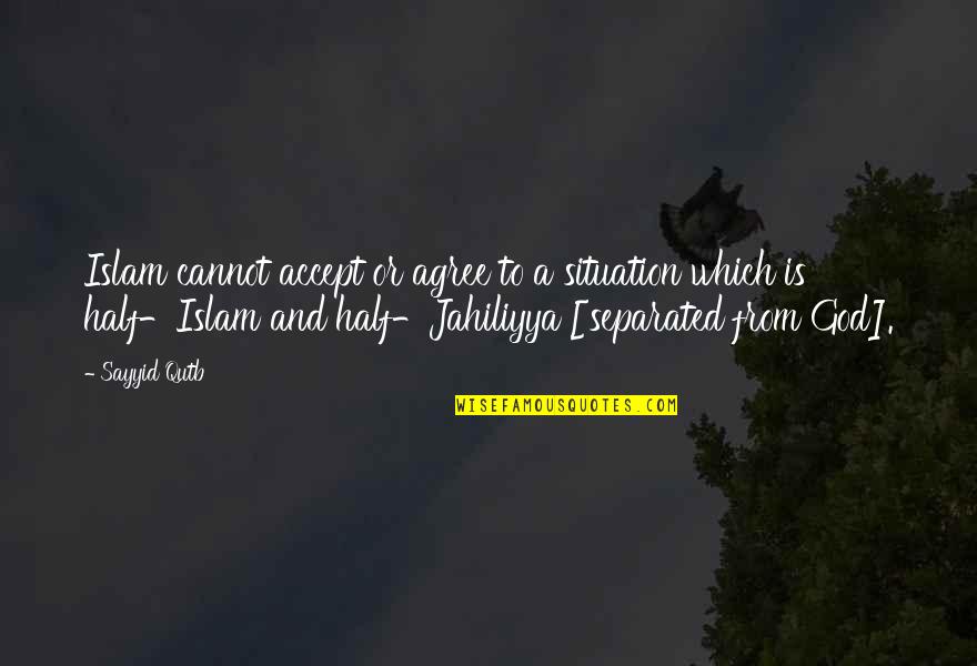 Jahiliyya Islam Quotes By Sayyid Qutb: Islam cannot accept or agree to a situation Jahiliyya Islam Quotes By Sayyid Qutb: Islam cannot accept or agree to a situation