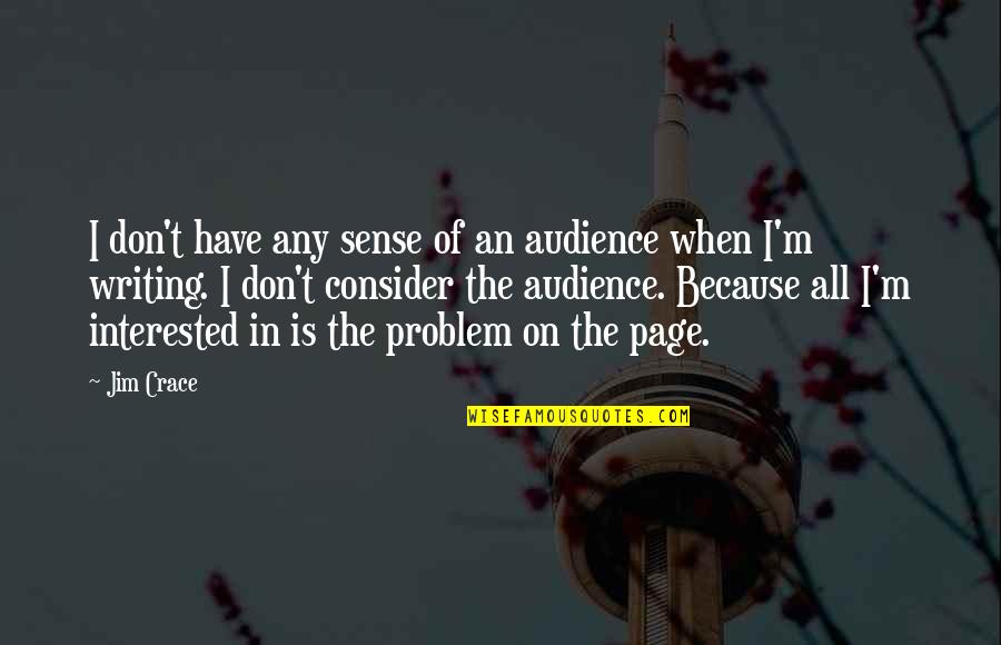 Jahiliyya Quotes By Jim Crace: I don't have any sense of an audience