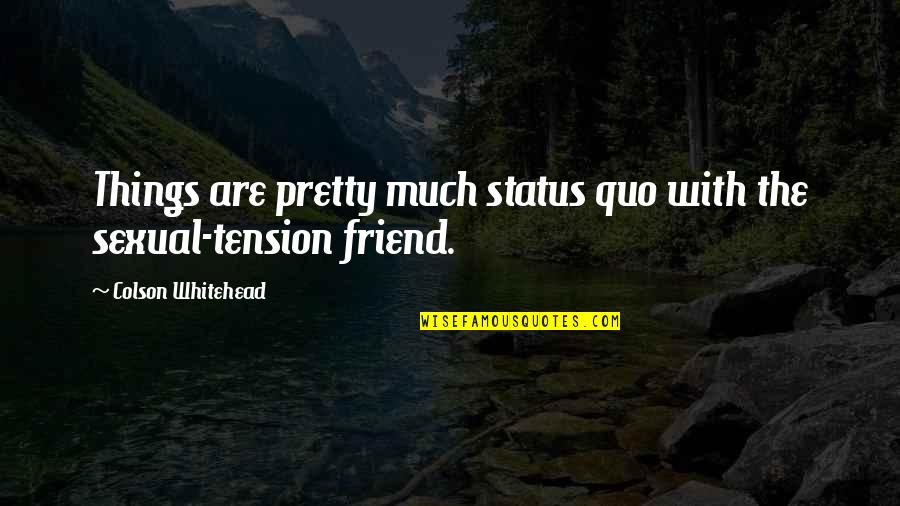 Jahiz Of Basra Quotes By Colson Whitehead: Things are pretty much status quo with the Jahiz Of Basra Quotes By Colson Whitehead: Things are pretty much status quo with the