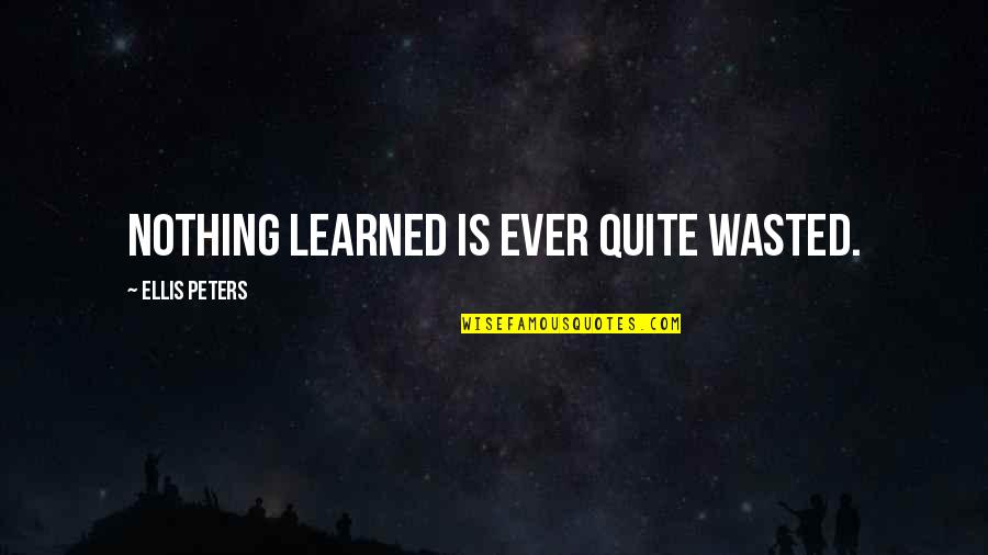 Jahleel Addae Quotes By Ellis Peters: Nothing learned is ever quite wasted.