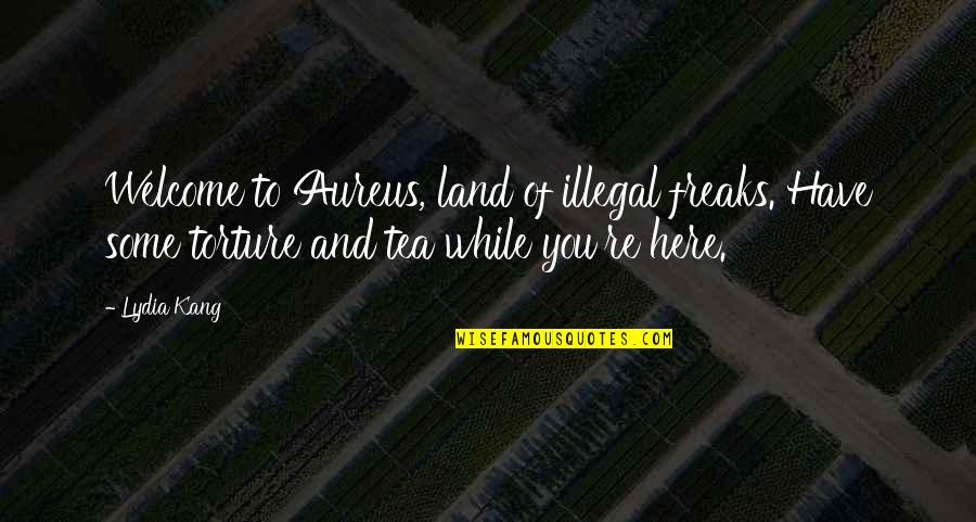 Jahleel Addae Quotes By Lydia Kang: Welcome to Aureus, land of illegal freaks. Have Jahleel Addae Quotes By Lydia Kang: Welcome to Aureus, land of illegal freaks. Have
