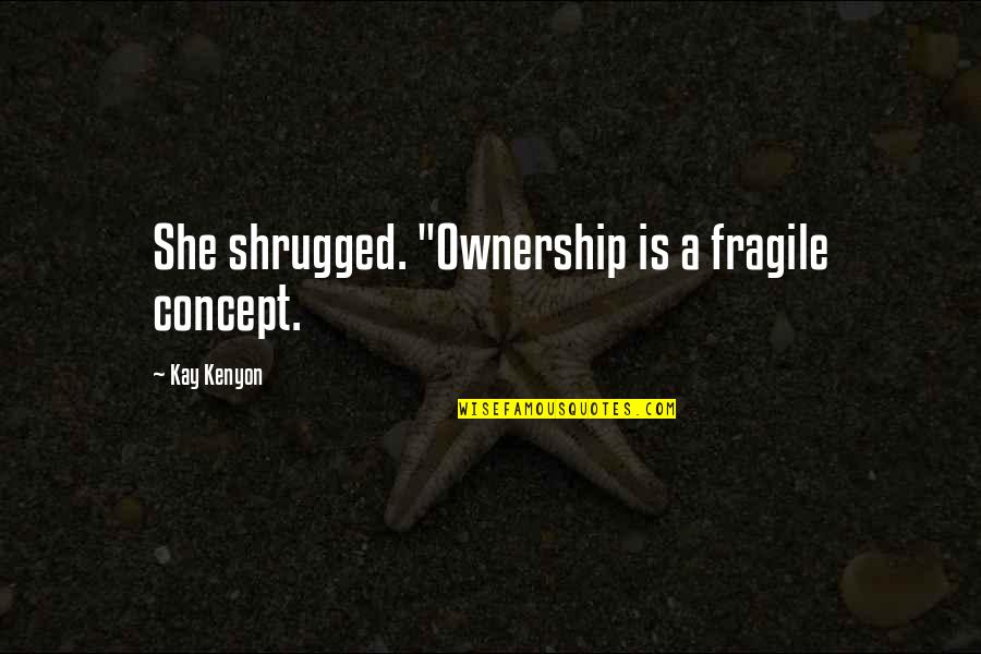Jahman Xpress Quotes By Kay Kenyon: She shrugged. "Ownership is a fragile concept. Jahman Xpress Quotes By Kay Kenyon: She shrugged. "Ownership is a fragile concept.