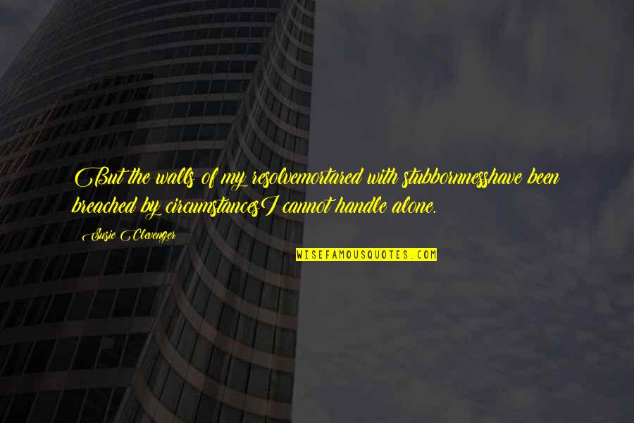 Jahmoney Quotes By Susie Clevenger: But the walls of my resolvemortared with stubbornnesshave