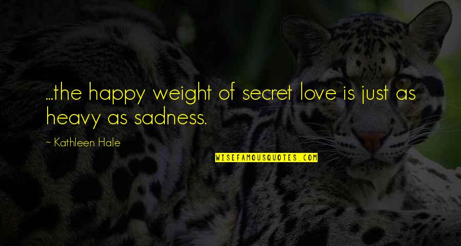 Jahna Sebastian Quotes By Kathleen Hale: ...the happy weight of secret love is just Jahna Sebastian Quotes By Kathleen Hale: ...the happy weight of secret love is just