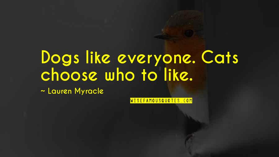 Jahnel Group Quotes By Lauren Myracle: Dogs like everyone. Cats choose who to like. Jahnel Group Quotes By Lauren Myracle: Dogs like everyone. Cats choose who to like.