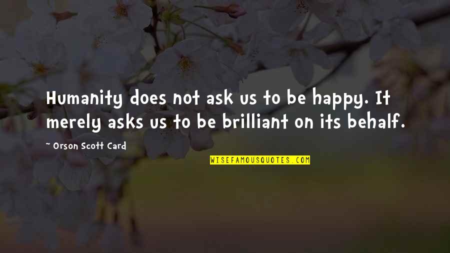 Jahnel Group Quotes By Orson Scott Card: Humanity does not ask us to be happy. Jahnel Group Quotes By Orson Scott Card: Humanity does not ask us to be happy.