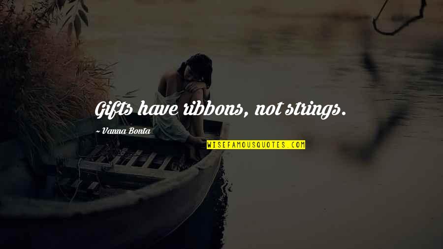 Jahnke Vape Quotes By Vanna Bonta: Gifts have ribbons, not strings. Jahnke Vape Quotes By Vanna Bonta: Gifts have ribbons, not strings.