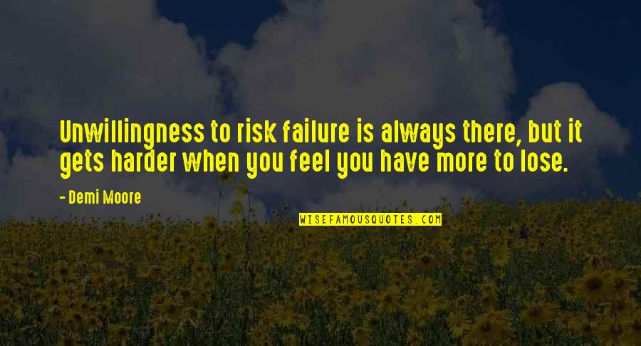 Jahnoi Apocalypse Quotes By Demi Moore: Unwillingness to risk failure is always there, but