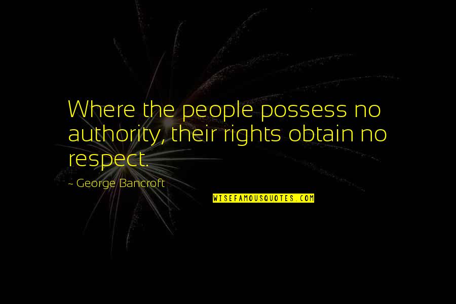 Jahred Gomes Quotes By George Bancroft: Where the people possess no authority, their rights