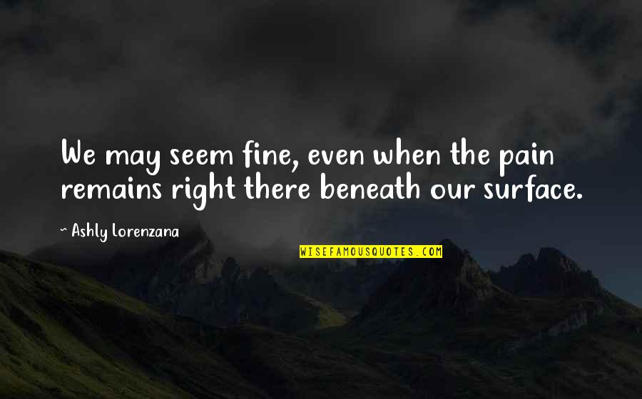Jahreszeiten Italienisch Quotes By Ashly Lorenzana: We may seem fine, even when the pain