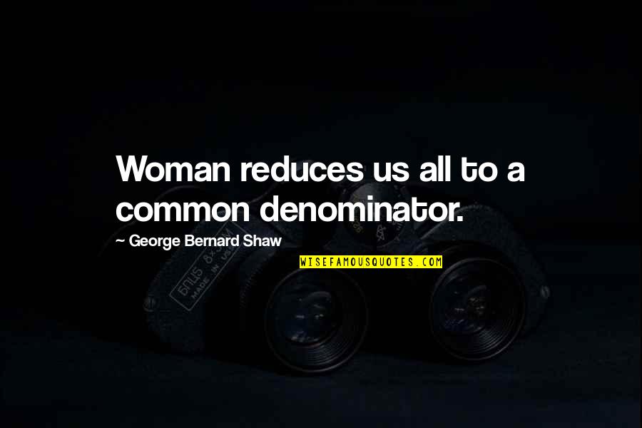 Jahrhundert In English Quotes By George Bernard Shaw: Woman reduces us all to a common denominator.