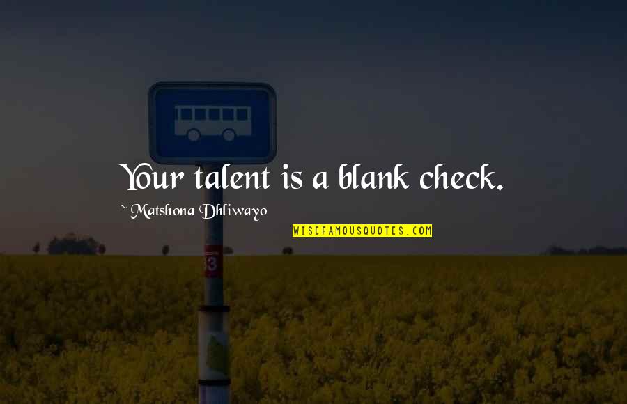 Jahrhunderts Translation Quotes By Matshona Dhliwayo: Your talent is a blank check.