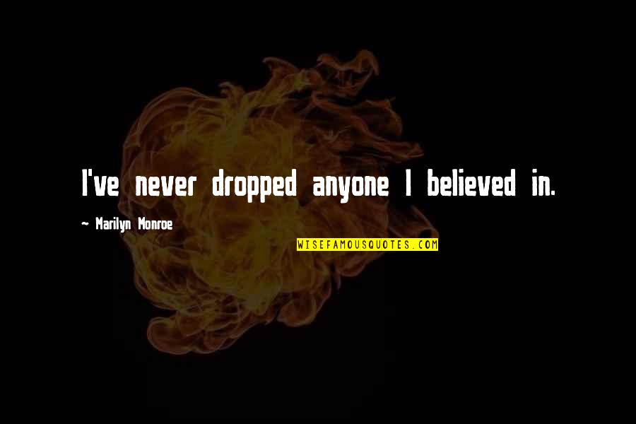 Jahrling Ocularist Quotes By Marilyn Monroe: I've never dropped anyone I believed in.