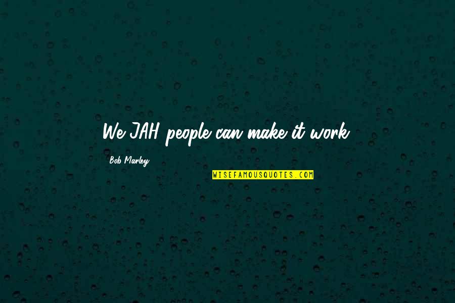 Jah's Quotes By Bob Marley: We JAH people can make it work.