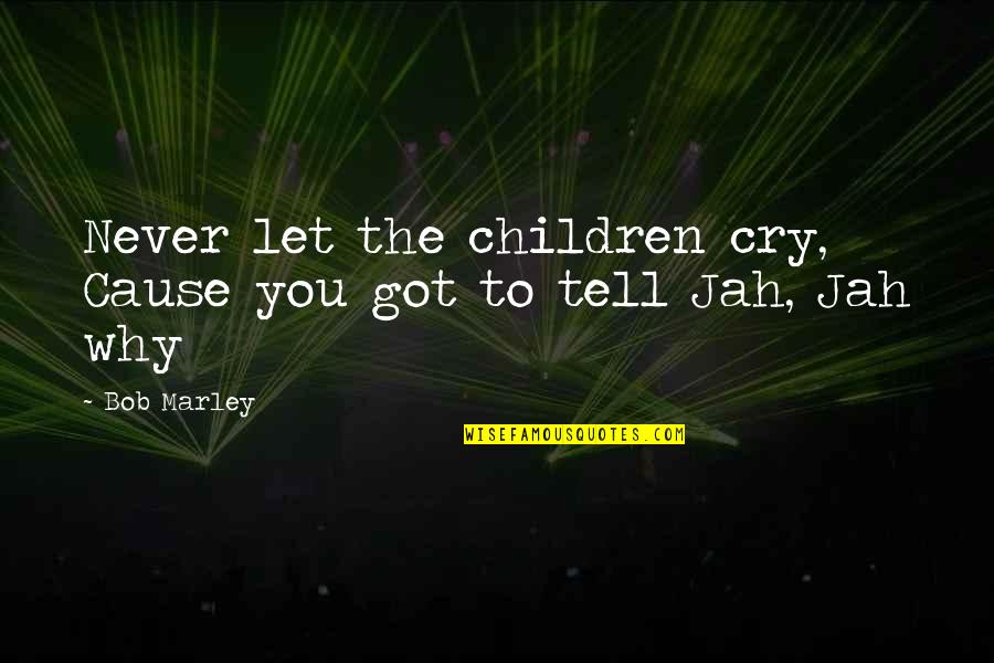 Jah's Quotes By Bob Marley: Never let the children cry, Cause you got
