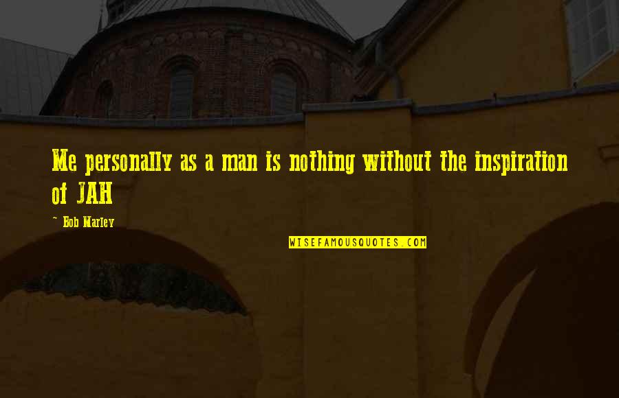Jah's Quotes By Bob Marley: Me personally as a man is nothing without