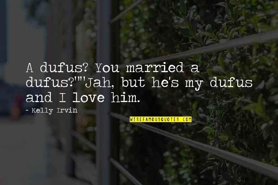 Jah's Quotes By Kelly Irvin: A dufus? You married a dufus?""Jah, but he's