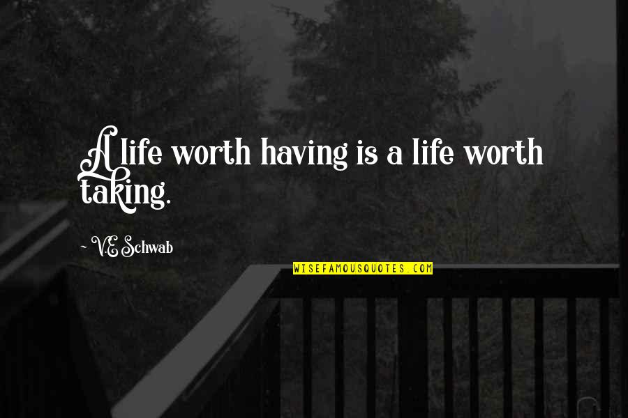 Jah's Quotes By V.E Schwab: A life worth having is a life worth