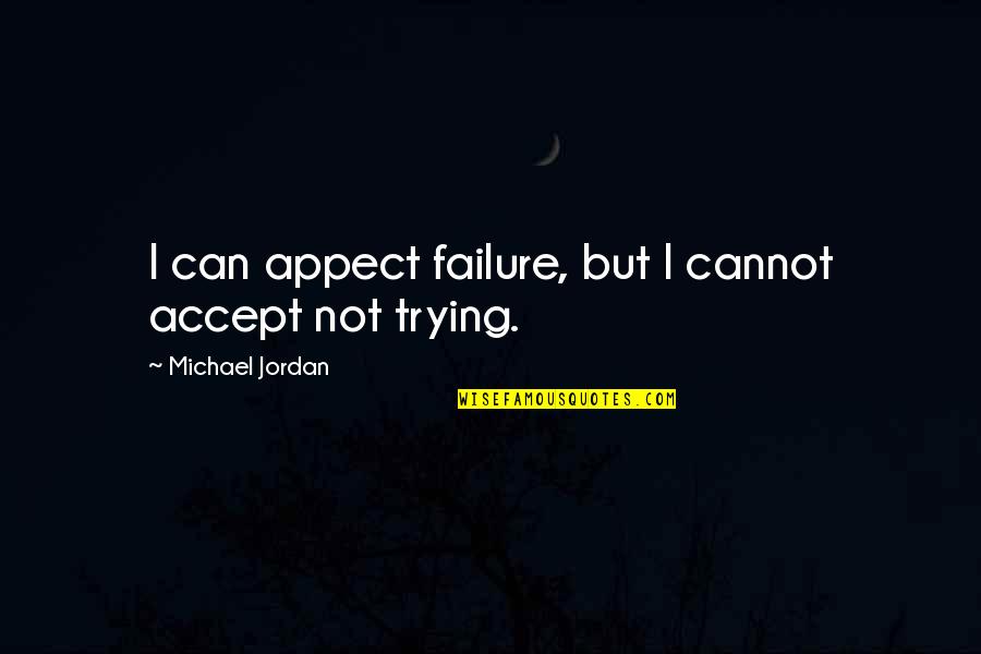 Jahzel Quotes By Michael Jordan: I can appect failure, but I cannot accept
