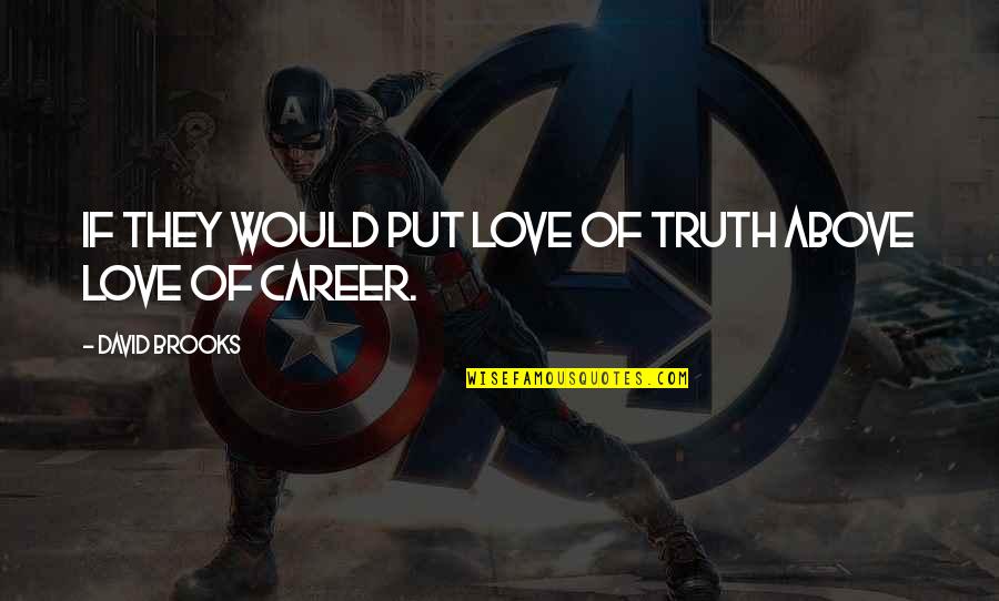 Jai Bheem Quotes By David Brooks: If they would put love of truth above Jai Bheem Quotes By David Brooks: If they would put love of truth above