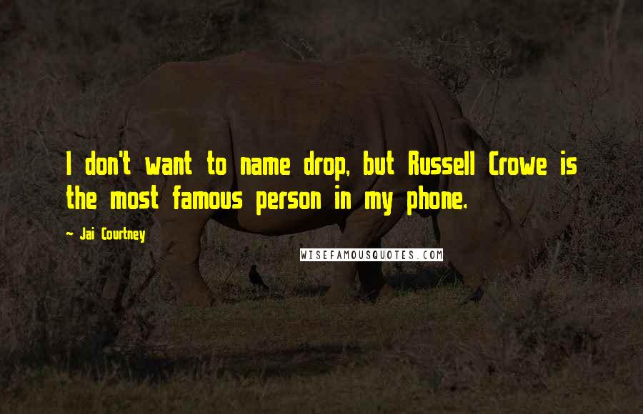 Jai Courtney quotes: I don't want to name drop, but Russell Crowe is the most famous person in my phone.