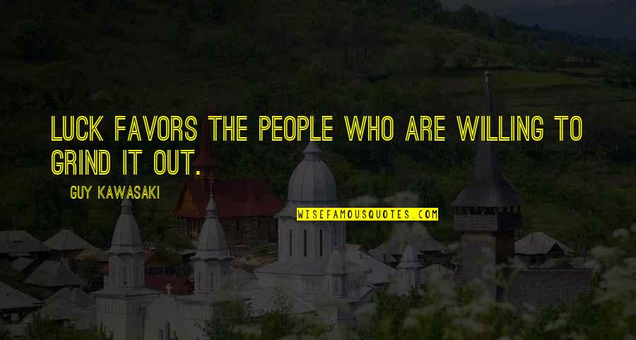 Jai Guru Dev Quotes By Guy Kawasaki: Luck favors the people who are willing to