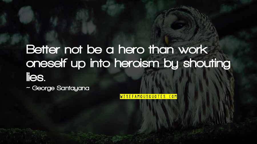 Jai Ho Quotes By George Santayana: Better not be a hero than work oneself