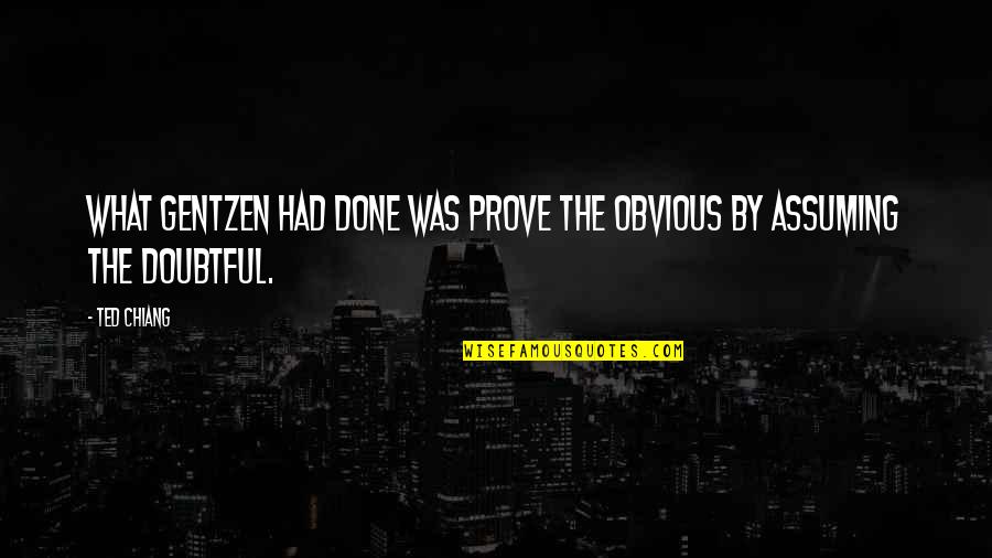 Jai Jinendra Quotes By Ted Chiang: What Gentzen had done was prove the obvious