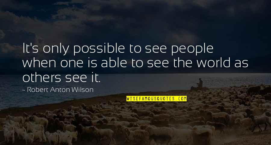 Jai Maa Kali Quotes By Robert Anton Wilson: It's only possible to see people when one Jai Maa Kali Quotes By Robert Anton Wilson: It's only possible to see people when one