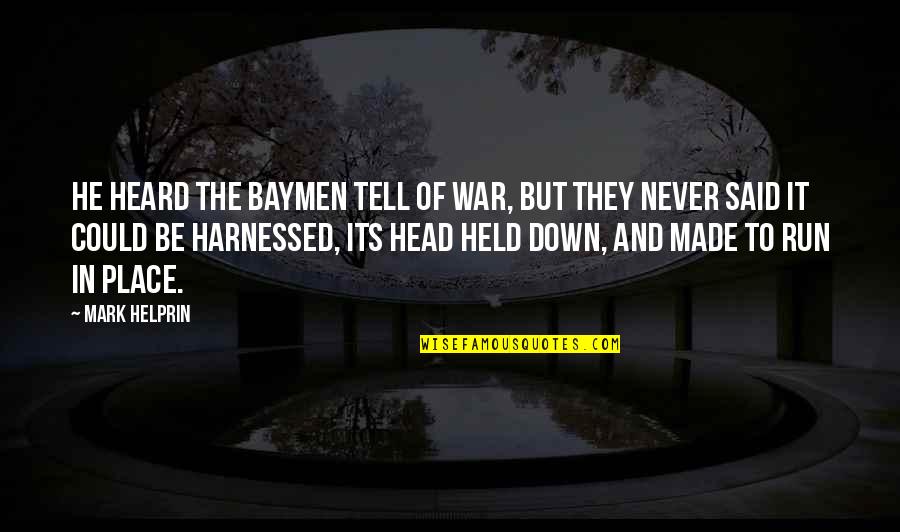 Jai Maa Saraswati Quotes By Mark Helprin: He heard the Baymen tell of war, but