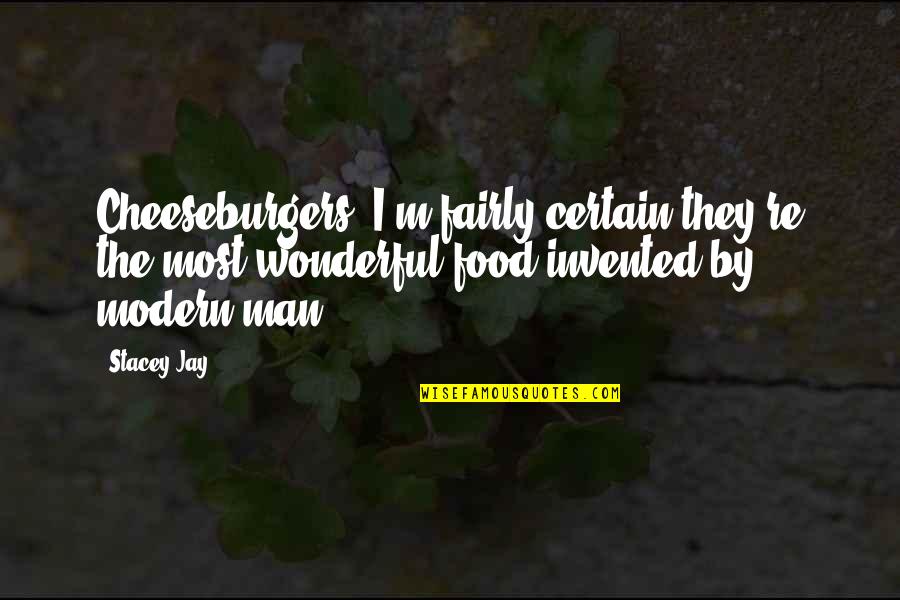 Jai Mahakal Quotes By Stacey Jay: Cheeseburgers. I'm fairly certain they're the most wonderful