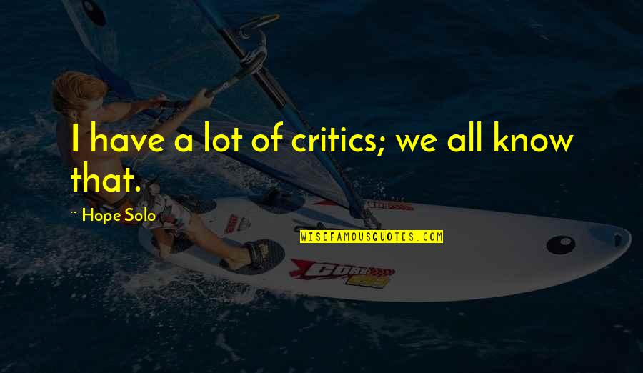 Jai Mata Di Short Quotes By Hope Solo: I have a lot of critics; we all Jai Mata Di Short Quotes By Hope Solo: I have a lot of critics; we all