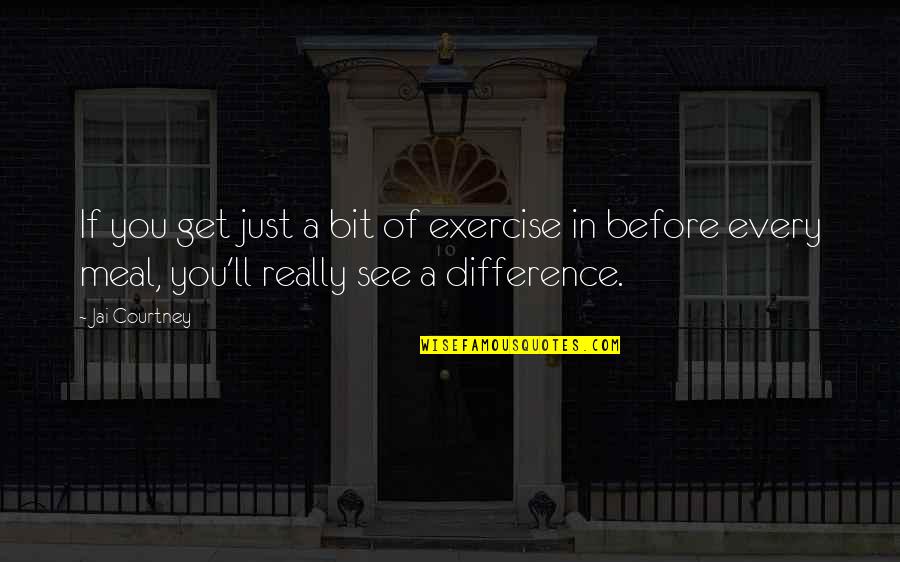 Jai Quotes By Jai Courtney: If you get just a bit of exercise Jai Quotes By Jai Courtney: If you get just a bit of exercise