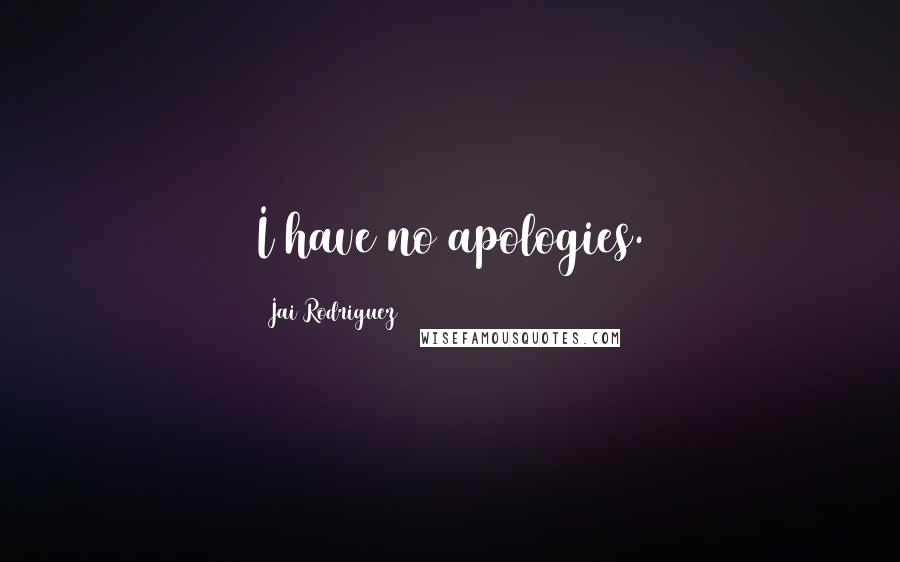 Jai Rodriguez quotes: I have no apologies.