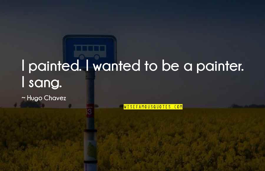 Jai Shree Ram Quotes By Hugo Chavez: I painted. I wanted to be a painter.
