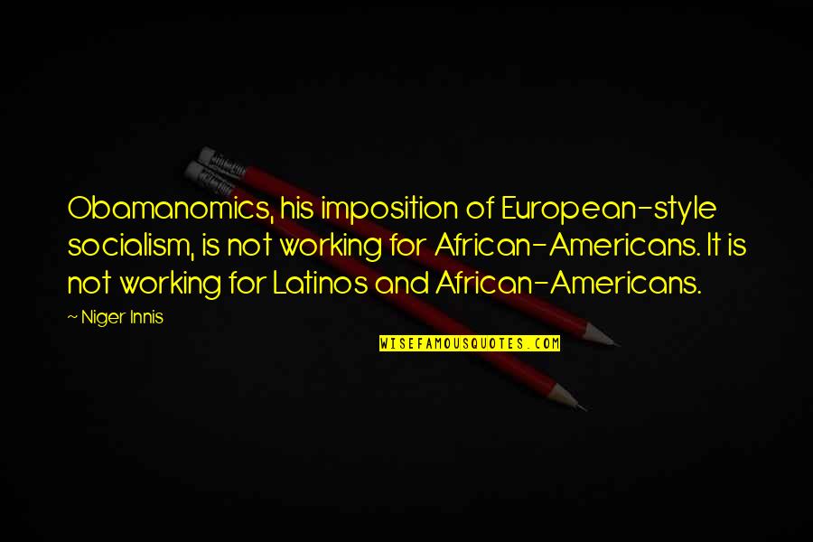 Jai Shree Shyam Quotes By Niger Innis: Obamanomics, his imposition of European-style socialism, is not Jai Shree Shyam Quotes By Niger Innis: Obamanomics, his imposition of European-style socialism, is not