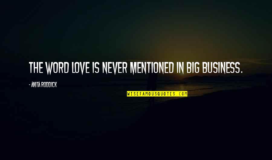 Jai Shri Ram Quotes By Anita Roddick: The word love is never mentioned in big Jai Shri Ram Quotes By Anita Roddick: The word love is never mentioned in big