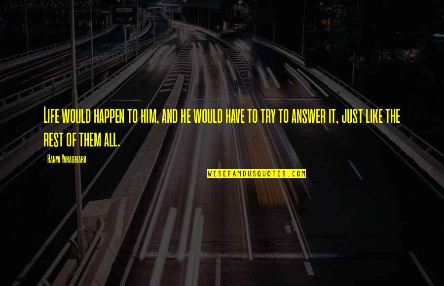 Jai Shri Ram Quotes By Hanya Yanagihara: Life would happen to him, and he would Jai Shri Ram Quotes By Hanya Yanagihara: Life would happen to him, and he would